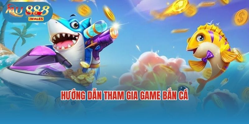 Hướng dẫn tham gia game bắn cá