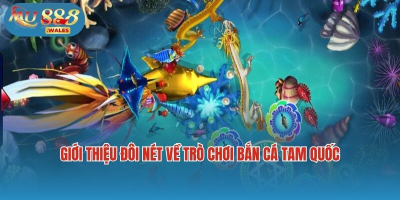 Giới thiệu đôi nét về trò chơi bắn cá tam quốc