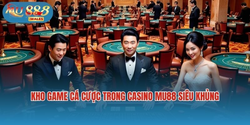 Kho game cá cược trong casino Mu88 siêu khủng