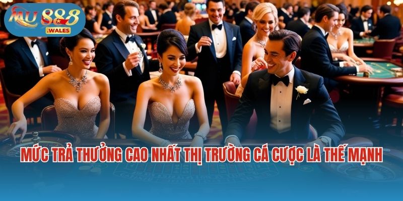 Mức trả thưởng cao nhất thị trường cá cược là một thế mạnh