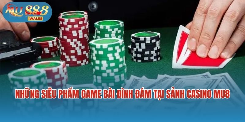 Những siêu phẩm game bài đình đám có mặt tại sảnh casino Mu88