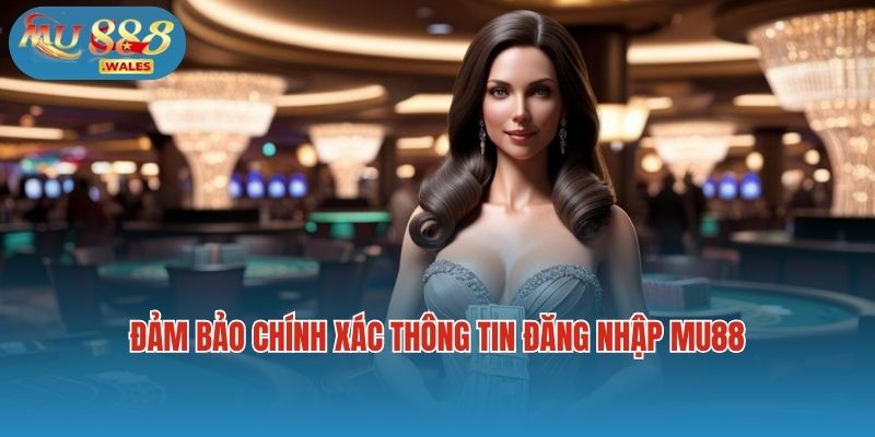 Đảm bảo chính xác thông tin đăng nhập Mu88