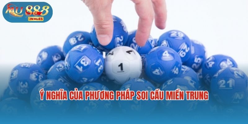 Ý nghĩa của phương pháp soi cầu miền Trung 