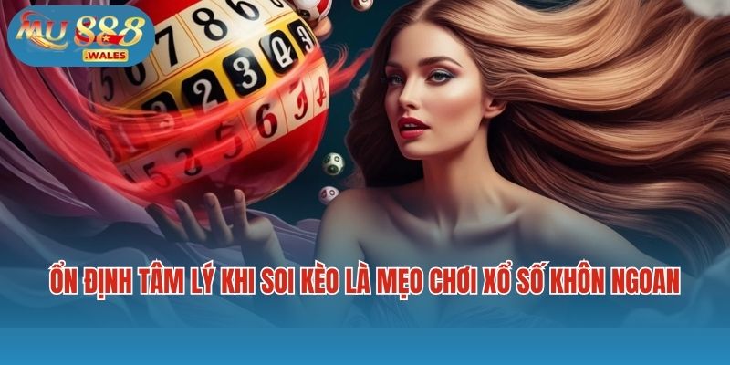 Ổn định tâm lý khi soi kèo là một mẹo chơi xổ số khôn ngoan