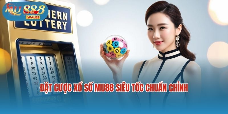 Đặt cược xổ số Mu88  siêu tốc chuẩn chỉnh