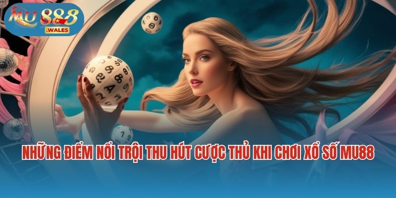 Những điểm nổi trội thu hút cược thủ khi chơi xổ số Mu88